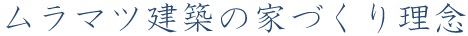 村松建築の家づくり理念